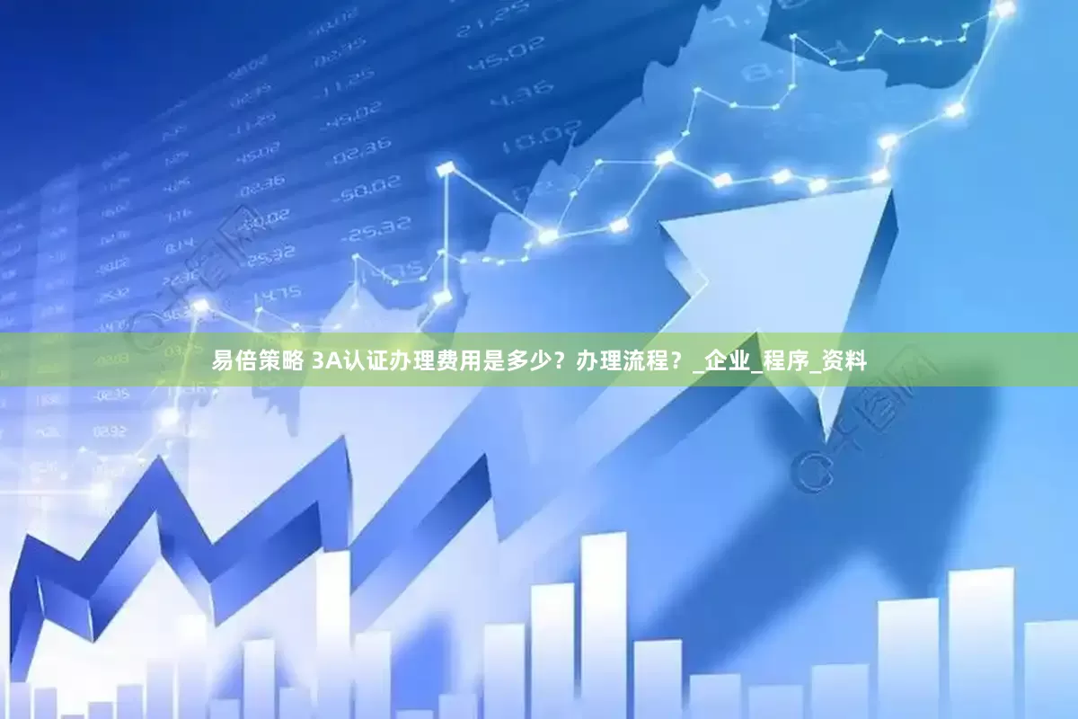 易倍策略 3A认证办理费用是多少？办理流程？_企业_程序_资料